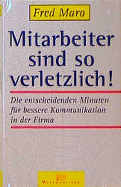 Mitarbeiter sind so verletzlich! Die entscheidenden Minuten für erfolgreiche Kommunikation - Maro, Fred,