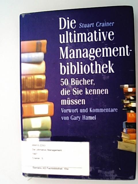 Die ultimative Managementbibliothek : 50 Bücher, die sie kennen müssen. Stuart Crainer. Vorw. und Kommentare von Gary Hamel. Aus dem Engl. von Wilfried Hof - Crainer, Stuart (Mitwirkender) und Gary (Mitwirkender) Hamel,