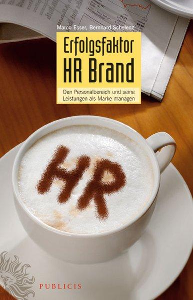 Erfolgsfaktor HR Brand. Den Personalbereich und seine Leistungen als Marke managen. - Esser, Marco und Bernhard Schelenz,