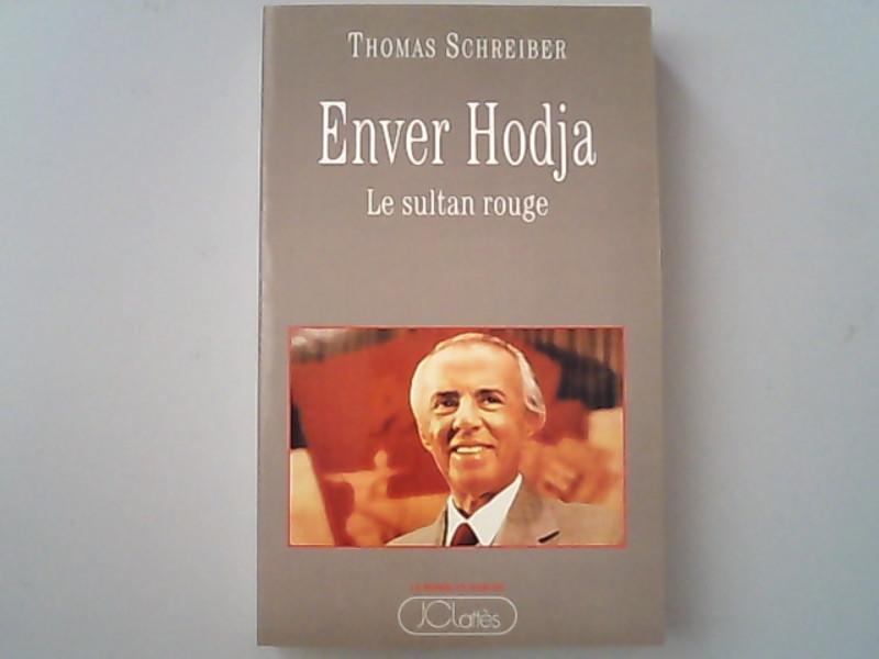 Enver Hodja : Le sultan rouge. - Schreiber, Thomas,