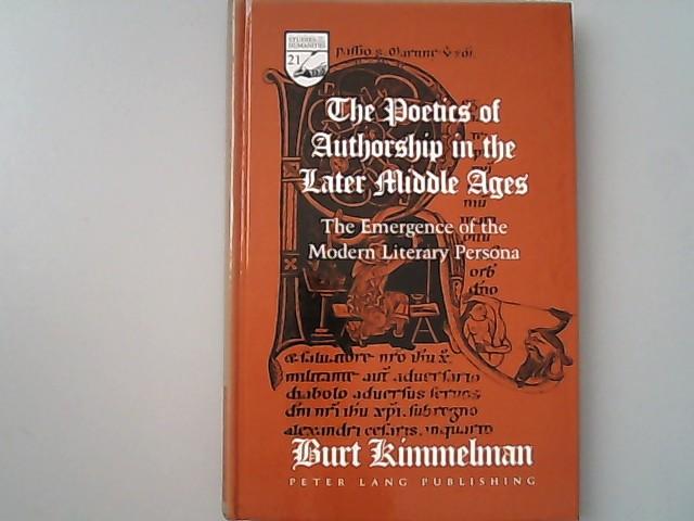 The Poetics of Authorship in the Later Middle Ages: The Emergence of the Modern Literary Persona.(Studies in the Humanities / Literature - Politics - Society). - Kimmelman, Burt,