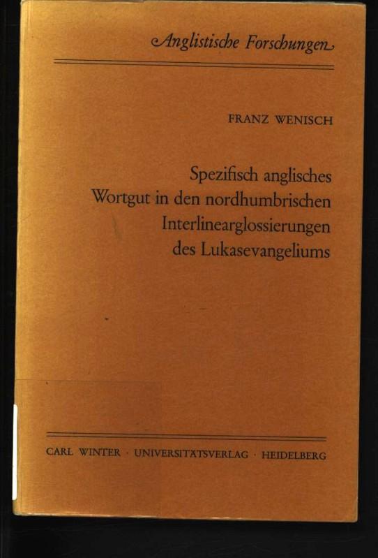 Spezifisch anglisches Wortgut in den nordhumbrischen Interlinearglossierungen des Lukasevangeliums 132 - Wenisch, Franz