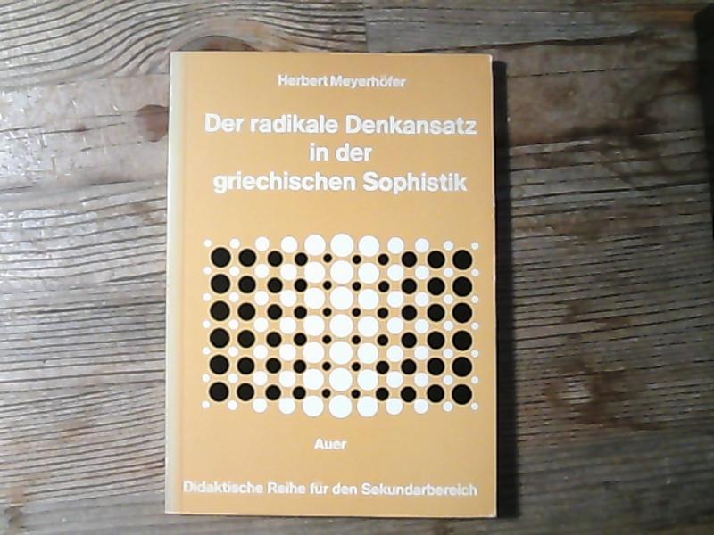 Der radikale Denkansatz in der griechischen Sophistik : Interpretationen zum curricularen Lehrplan für das 2. Kurshalbjahr des Leistungskurses Griechisch. - Meyerhöfer, Herbert,