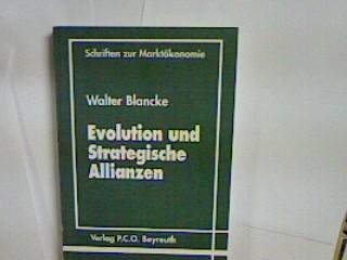 Evolutorik und Strategische Allianzen: Der Einfluss von Strategischen Allianzen auf den Wettbewerb Schriften zur Marktökonomie ; 3 - Blancke, Walter