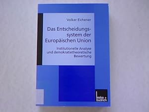 Das Entscheidungssystem der Europäischen Union. Institutionelle Analyse und demokratietheoretisch...