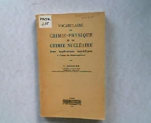 Vocabulaire de Chimie-Physique et de Chimie Nucleaire. Avec applicaions numeriques a l'usage des ...