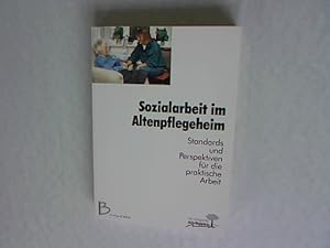 Sozialarbeit im Altenpflegeheim. Standards und Perspektiven für die praktische Arbeit.