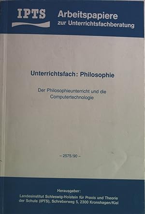 Unterrichtsfach: Philosophie. Der Philosophieunterricht und die Computertechnologie. IPTS Arbeits...