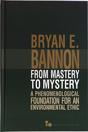 From Mastery to Mystery: A Phenomenological Foundation for an Environmental Ethic (Series in Cont...