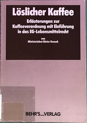 Löslicher Kaffee: Erläuterungen zur Kaffeeverordnung mit Einführung in das EG-Lebensmittelrecht.