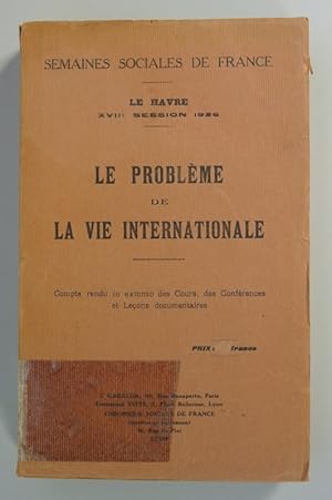 Le Probleme de la Vie internationale. (Semaine sociale de France. Le Havre, XVIII Session 1926. C...