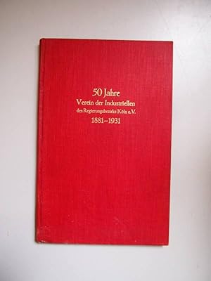 50 Jahre Verein der Industriellen des Regierungsbezirks Köln e.V. 1881-1931. Kölner Industrieheft...