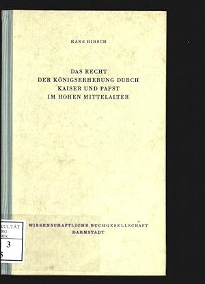 Das Recht der Königserhebung durch Kaiser und Papst im hohen Mittelalter. Sonderausgabe MCMLXII.