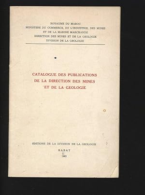 CATALOGUE DES PUBLICATIONS DE LA DIRECTION DES MINES ET DE LA GEOLOGIE. ROYAUME DU MAROC, MINISTÉ...