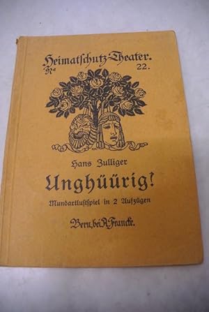 Unghüürig. Mundartlustspiel in 2 Aufzügen. (= Heimatschutz-Theater, Bd. 22)