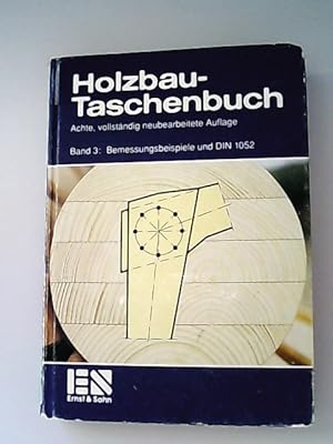 Holzbau-Taschenbuch. Band. 3., Bemessungsbeispiele und DIN 1052.