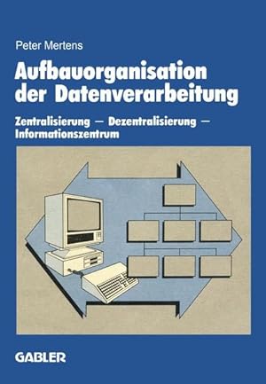 Aufbauorganisation der Datenverarbeitung : Zentralisierung - Dezentralisierung - Informationszent...