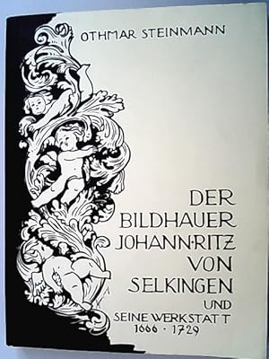 Der Bildhauer Johann Ritz von Selkingen und seine Werkstatt 1666- 1729