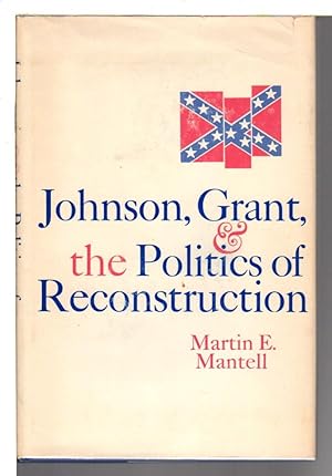 JOHNSON, GRANT AND THE POLITICS OF RECONSTRUCTION.