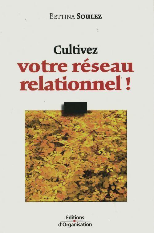 Cultivez votre réseau relationnel - Bettina Soulez - Bettina Soulez