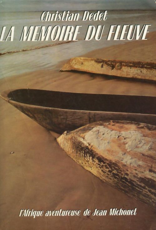 La mémoire du fleuve - Dedet Christian - Dedet Christian