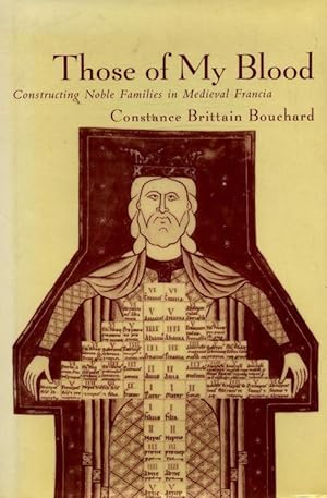 Those of my blood. Constructing noble families in medieval francia - Constance Brittain Bouchard