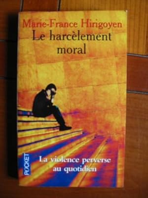 LE HARCELEMENT MORAL ; LA VIOLENCE PERVERSE AU QUOTIDIEN