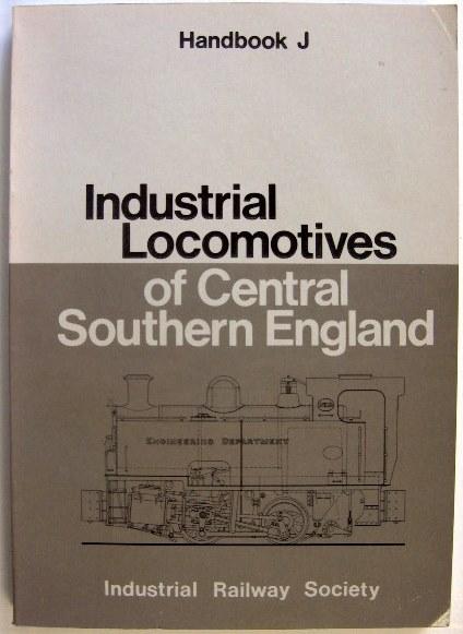 INDUSTRIAL LOCOMOTIVES OF CENTRAL SOUTHERN ENGLAND (HAND BOOK J) - Roger Hateley