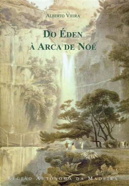 Do Éden à Arca de Noé: O Madeirense e o Quadro Natural - Alberto Vieira