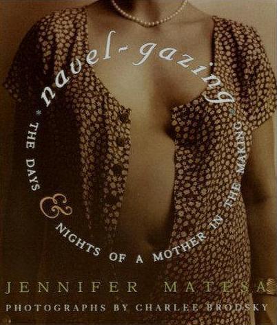 Navel-Gazing: The Days and Nights of a Mother in the Making - Matesa, Jennifer