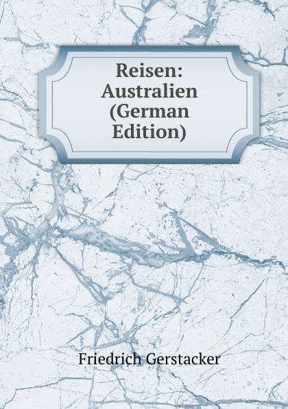 Reisen: Australien (German Edition) - Friedrich Gerstacker