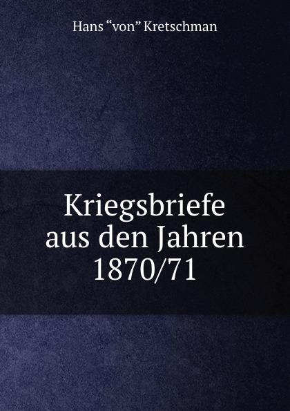 Kriegsbriefe aus den Jahren 1870/71 - Hans Kretschman