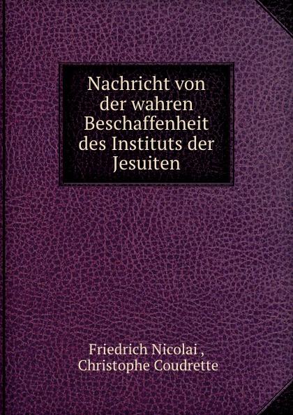 Nachricht von der wahren Beschaffenheit des Instituts der Jesuiten - Friedrich Nicolai