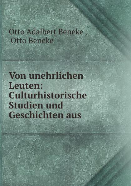 Von unehrlichen Leuten: Culturhistorische Studien und Geschichten aus . - Otto Adalbert Beneke