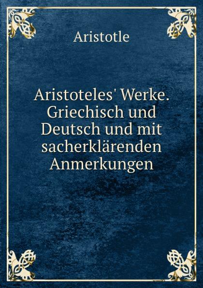 Aristoteles' Werke. Griechisch und Deutsch und mit sacherklärenden Anmerkungen - Aristotel