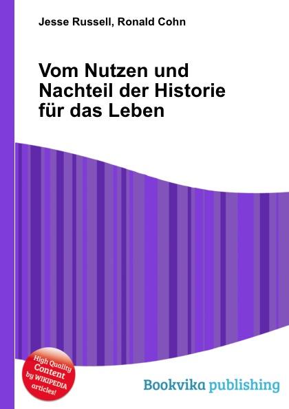 Vom Nutzen und Nachteil der Historie für das Leben - Jesse Russel, Ronald Cohn