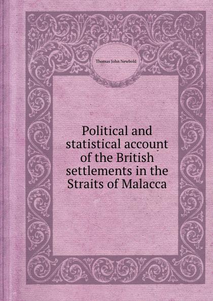 Political and statistical account of the British settlements in the Straits of Malacca - T.J. Newbold