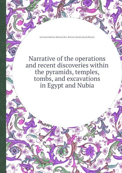 Narrative of the operations and recent discoveries within the pyramids, temples, tombs, and excavations in Egypt and Nubia - G.B. Belzoni, S. Belzoni, M. Belzoni