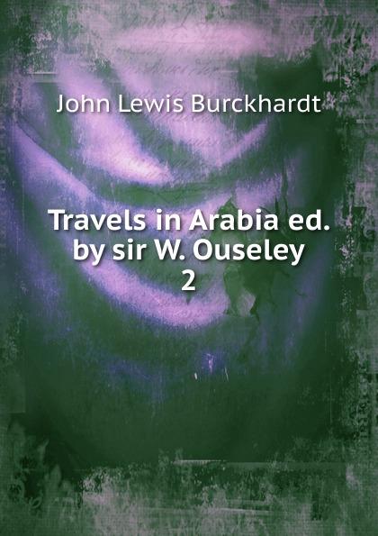 Travels in Arabia ed. by sir W. Ouseley. 2 - John Lewis Burckhardt