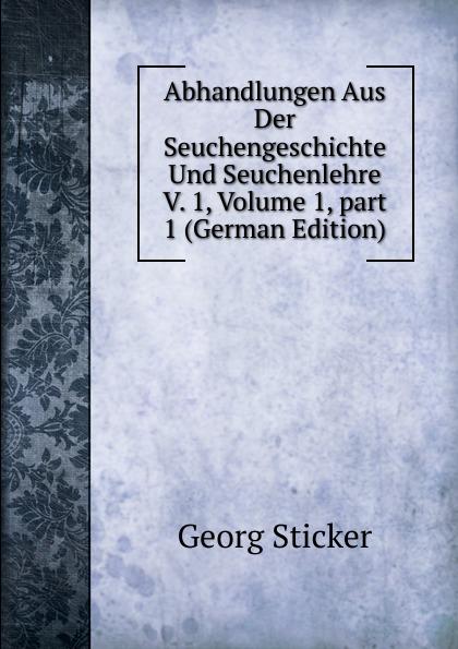 Abhandlungen Aus Der Seuchengeschichte Und Seuchenlehre V. 1, Volume 1, part 1 (German Edition) - Georg Sticker