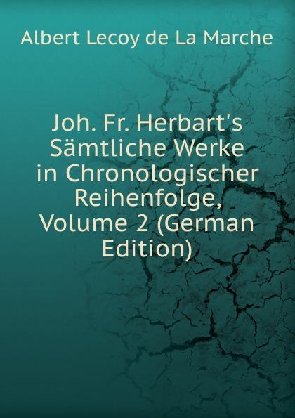 Joh. Fr. Herbart's Sämtliche Werke in Chronologischer Reihenfolge, Volume 2 (German Edition) - M. l'abbé Trochon