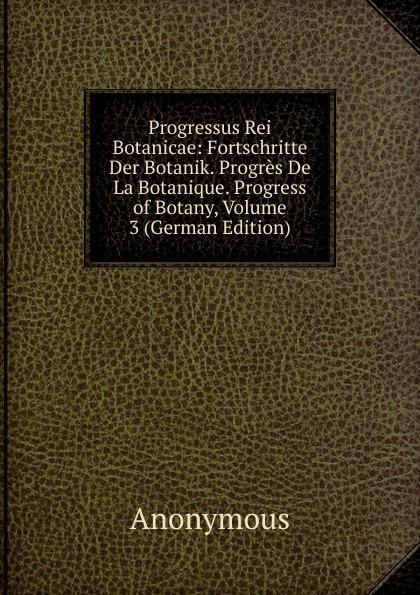 Progressus Rei Botanicae: Fortschritte Der Botanik. Progrès De La Botanique. Progress of Botany, Volume 3 (German Edition) - Anonymous