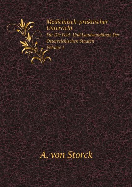 Medicinisch-praktischer Unterricht. Für Die Feld- Und Landwundärzte Der Österreichischen Staaten, Volume 1 - Anton von Storck