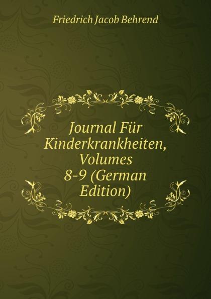 Journal Für Kinderkrankheiten, Volumes 8-9 (German Edition) - Friedrich Jacob Behrend