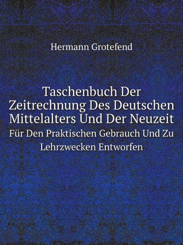 Taschenbuch Der Zeitrechnung Des Deutschen Mittelalters Und Der Neuzeit: Für Den Praktischen Gebrauch Und Zu Lehrzwecken Entworfen (German Edition)