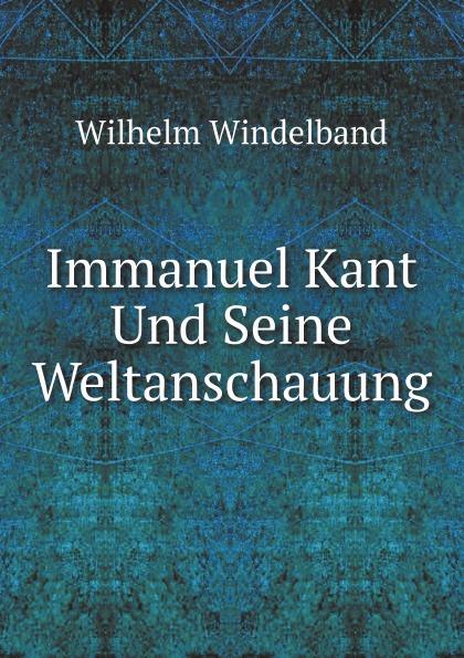 Immanuel Kant Und Seine Weltanschauung (German Edition) - Wilhelm Windelband