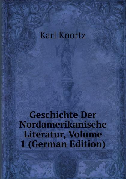 Geschichte Der Nordamerikanische Literatur, Volume 1 (German Edition) - Karl Knortz