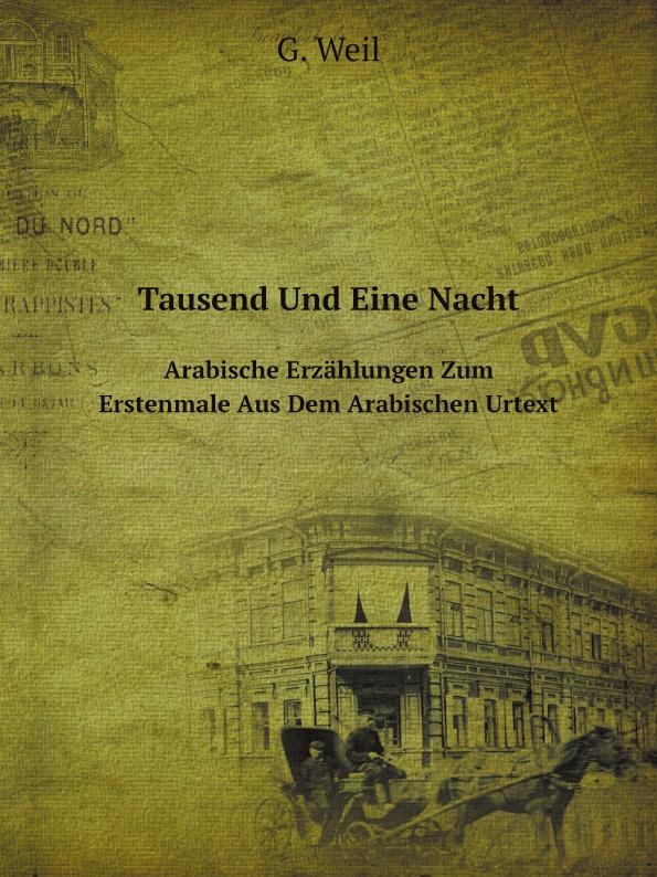 Tausend Und Eine Nacht Arabische Erzählungen Zum Erstenmale Aus Dem Arabischen Urtext