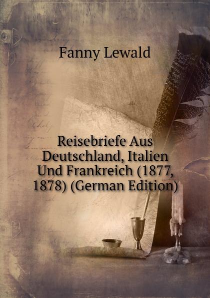 Reisebriefe Aus Deutschland, Italien Und Frankreich (1877, 1878) (German Edition) - Fanny Lewald