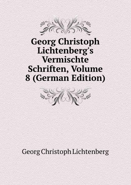 Georg Christoph Lichtenberg's Vermischte Schriften, Volume 8 (German Edition) - Georg Christoph Lichtenberg